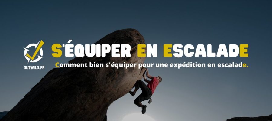 Comment bien s'équiper pour une expédition en escalade.