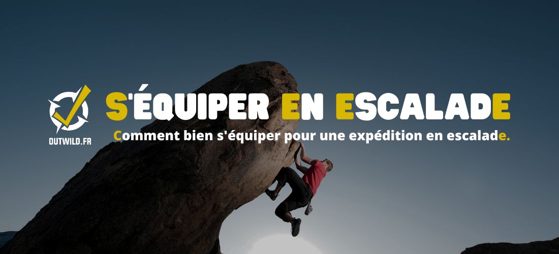 Comment bien s'équiper pour une expédition en escalade.