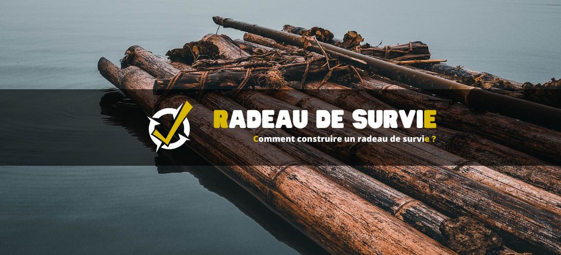 Comment construire un radeau de survie ? Nos conseils