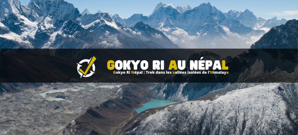 Gokyo Ri au Népal : Trekking dans les vallées isolées de l'Himalaya