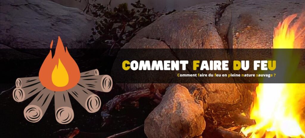 Comment faire du feu en pleine nature sauvage ?