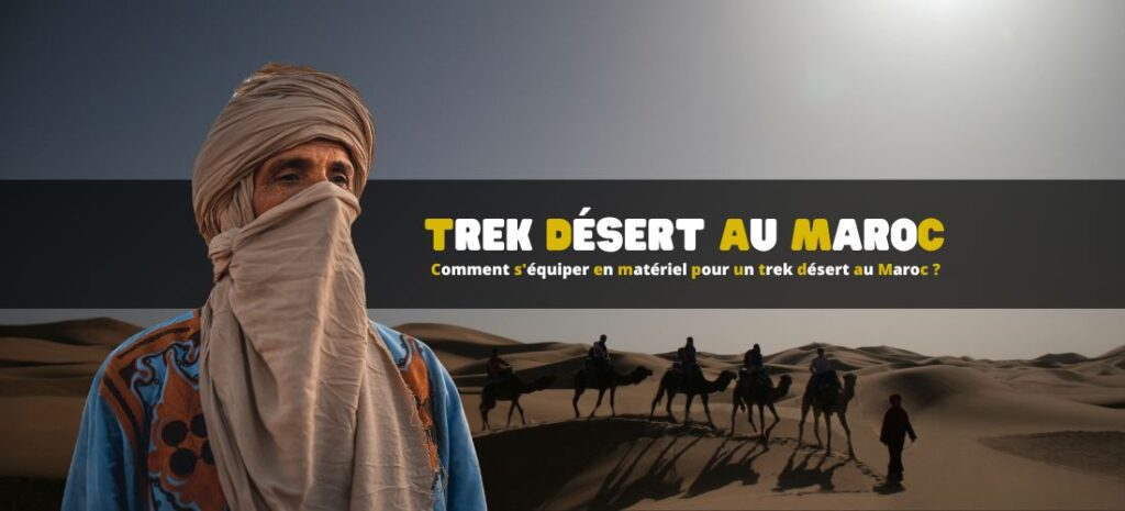 Comment s'équiper en matériel pour un trek désert au Maroc ?