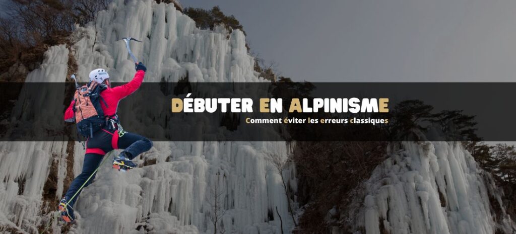Alpinisme : comment bien débuter et éviter les erreurs classiques