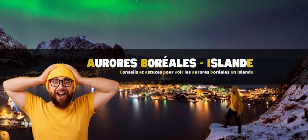 Conseils et astuces pour voir les aurores boréales en Islande