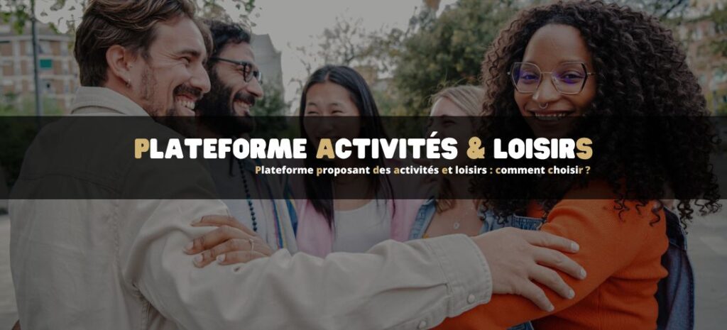 Plateforme proposant des activités et loisirs : comment choisir ?