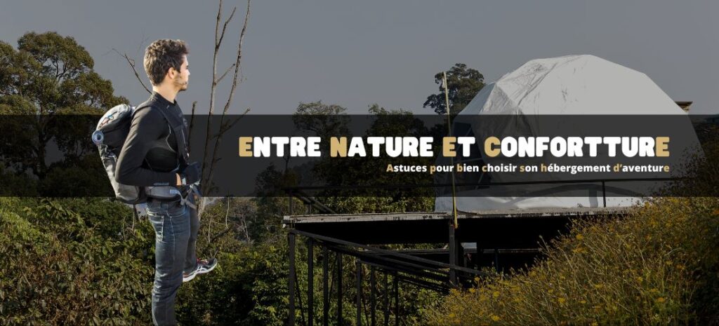 Entre nature et confort : astuces pour bien choisir son hébergement d’aventure