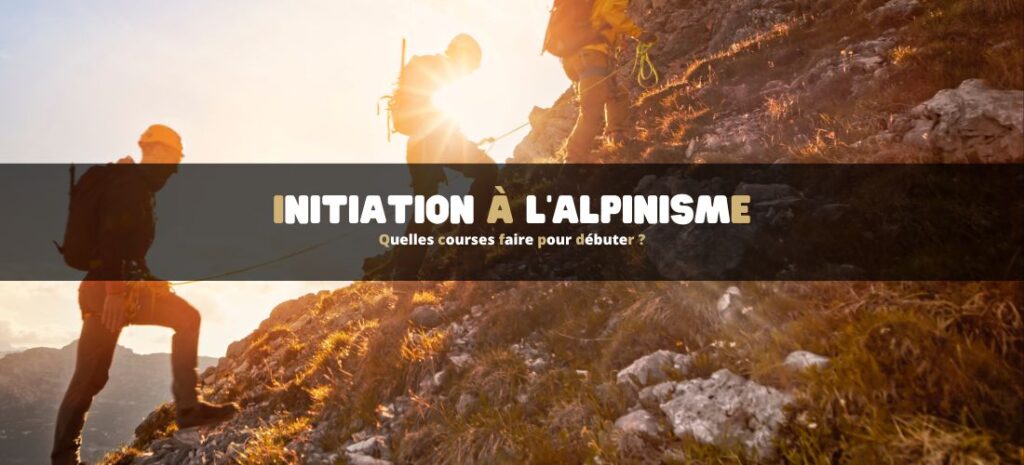 Initiation à l’alpinisme : quelles courses faire pour débuter ?