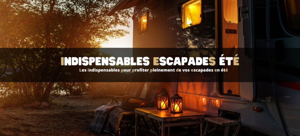 Les indispensables pour profiter pleinement de vos escapades en été