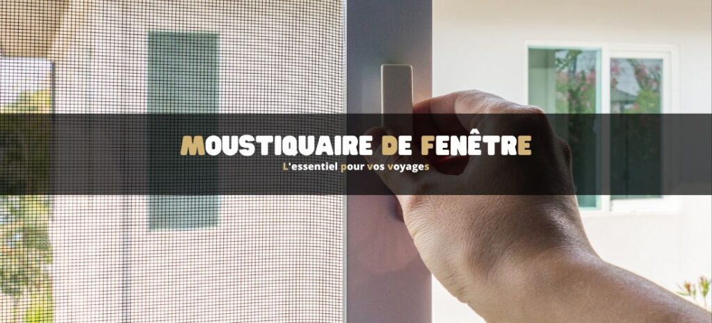 Moustiquaire de fenêtre : L'essentiel pour vos voyages