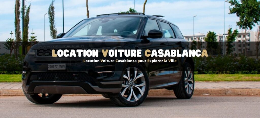 Location Voiture Casablanca pour Explorer la Ville