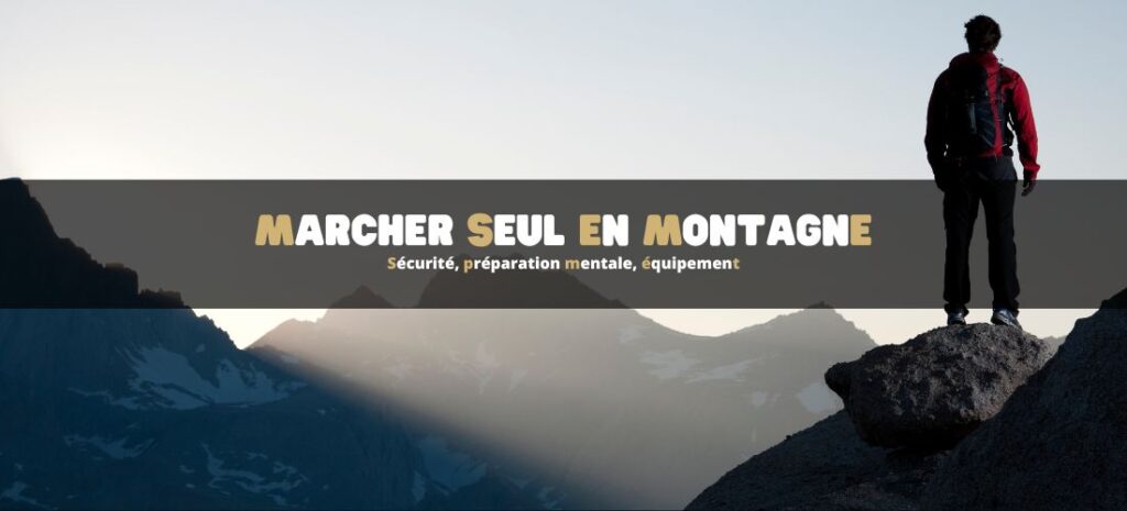 Marcher seul en montagne : sécurité, préparation mentale, équipement