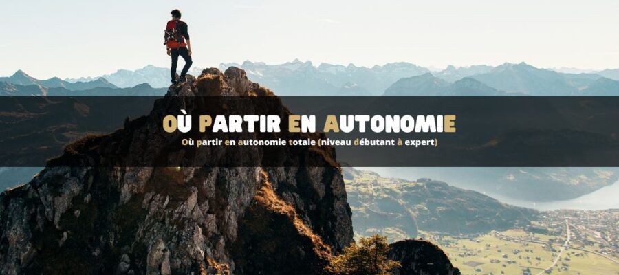 Où partir en autonomie totale (niveau débutant à expert)