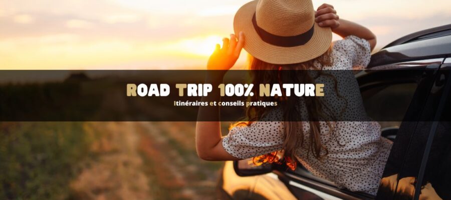 Road trip 100% nature : itinéraires et conseils pratiques