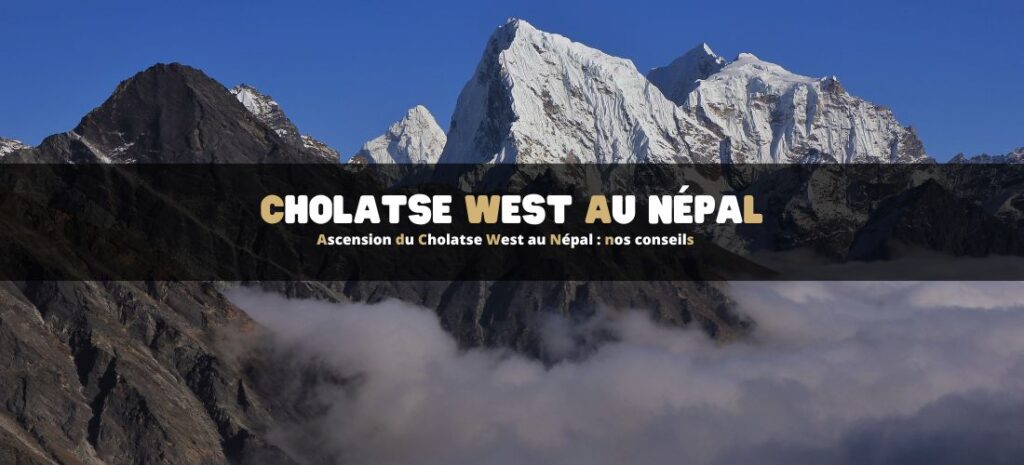Ascension du Cholatse West au Népal : nos conseils