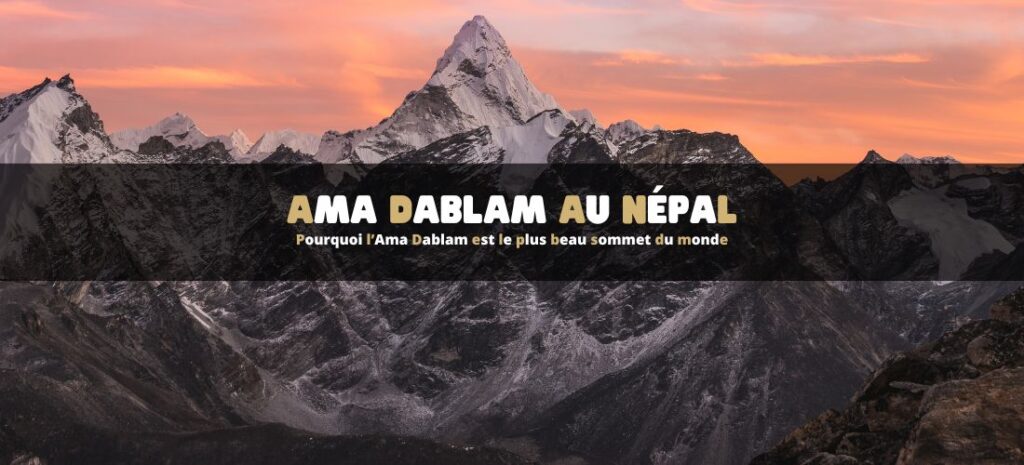 Pourquoi le mont Ama Dablam est le plus beau sommet du monde