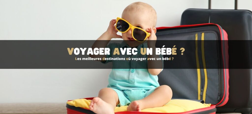 Les meilleures destinations où voyager avec un bébé ?
