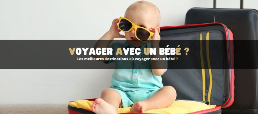 Les meilleures destinations où voyager avec un bébé ?