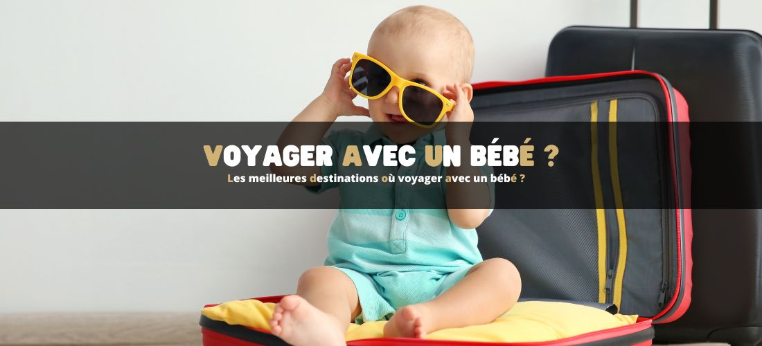 Les meilleures destinations où voyager avec un bébé ?