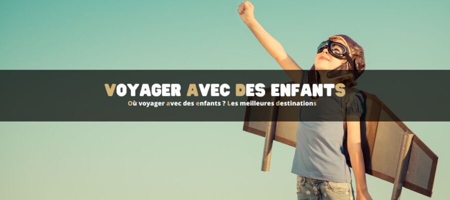 Où voyager avec des enfants ? Les meilleures destinations