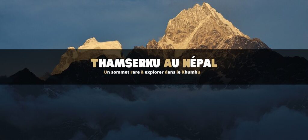 Thamserku : un sommet rare à explorer dans le Khumbu
