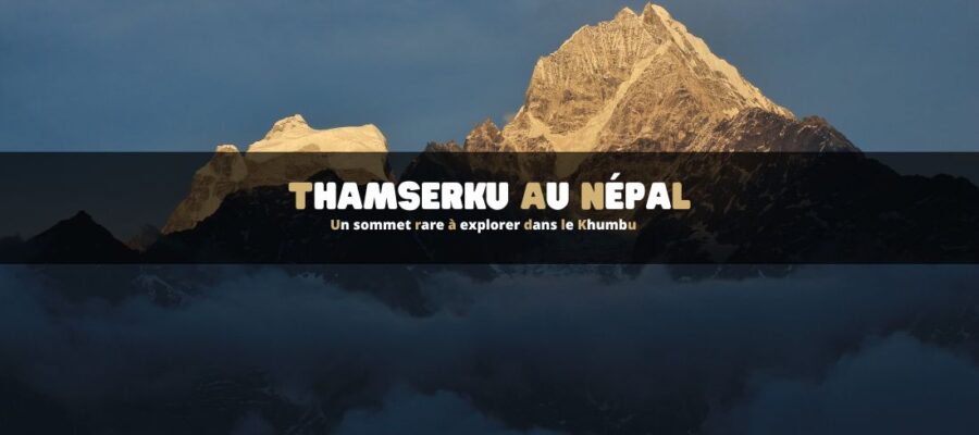 Thamserku : un sommet rare à explorer dans le Khumbu