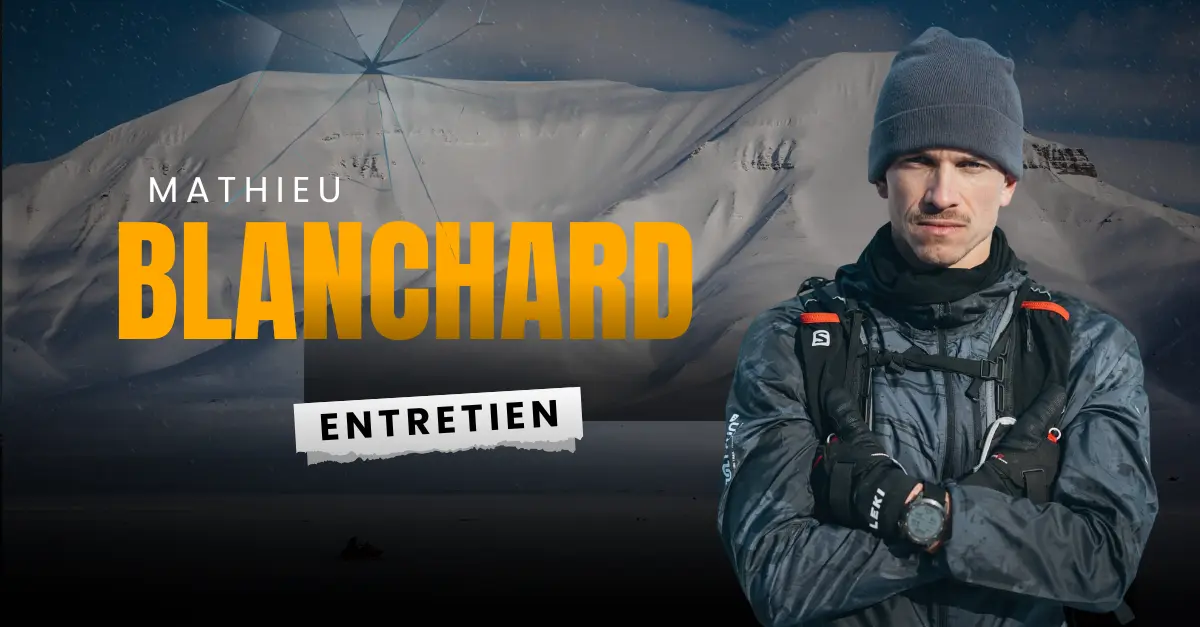 Entretien avec Mathieu Blanchard, aventurier et sportif professionnel français